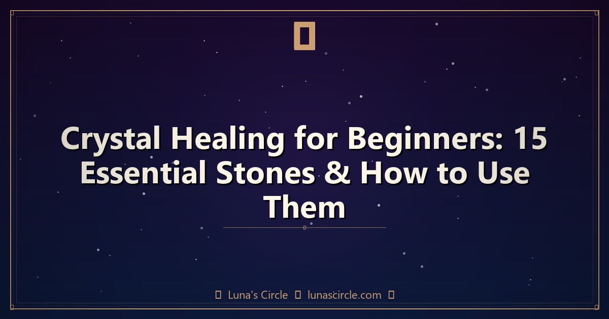 Crystal Healing for Beginners: 15 Essential Stones & How to Use Them