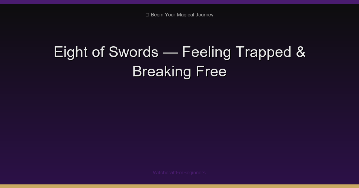 Eight of Swords: Feeling Trapped, Self-Imposed Limits & Breaking Free