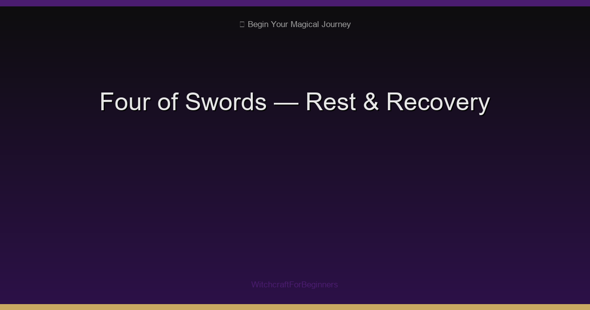 Four of Swords: Rest, Recovery & Recharging Before the Next Battle