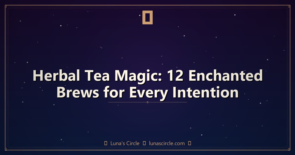 Herbal Tea Magic: 12 Enchanted Brews for Every Intention