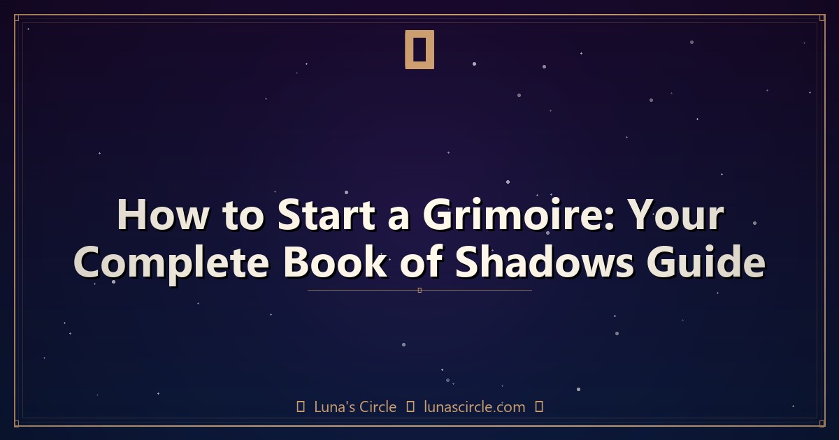 How to Start a Grimoire: Your Complete Book of Shadows Guide