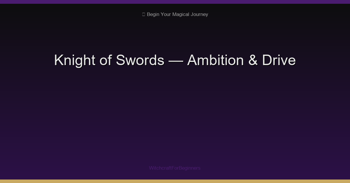 Knight of Swords: Rushing In, Ambition & Unstoppable Drive