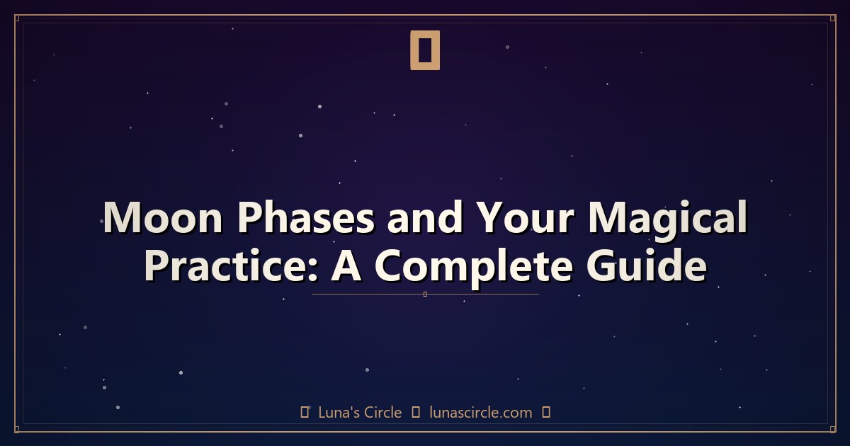 Moon Phases and Your Magical Practice: A Complete Guide