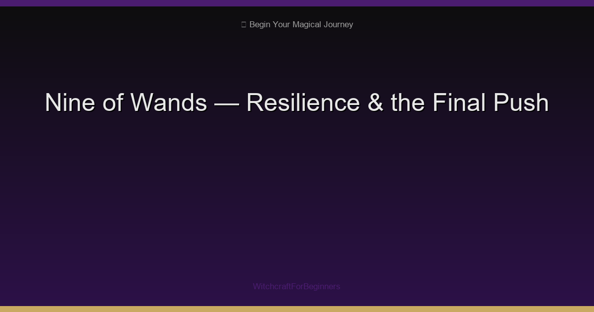 Nine of Wands Tarot Meaning: Resilience, Perseverance & the Final Push