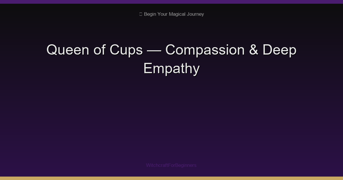 Queen of Cups: Emotional Intelligence, Compassion & Deep Empathy