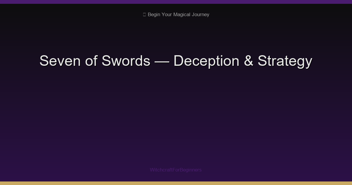 Seven of Swords: Deception, Strategy & Acting Behind the Scenes