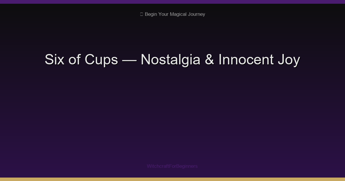 Six of Cups: Nostalgia, Childhood Memories & Innocent Joy