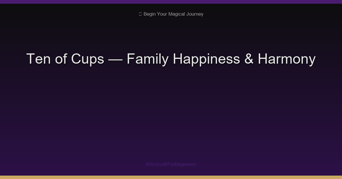 Ten of Cups: Family Happiness, Harmony & Lasting Emotional Bliss