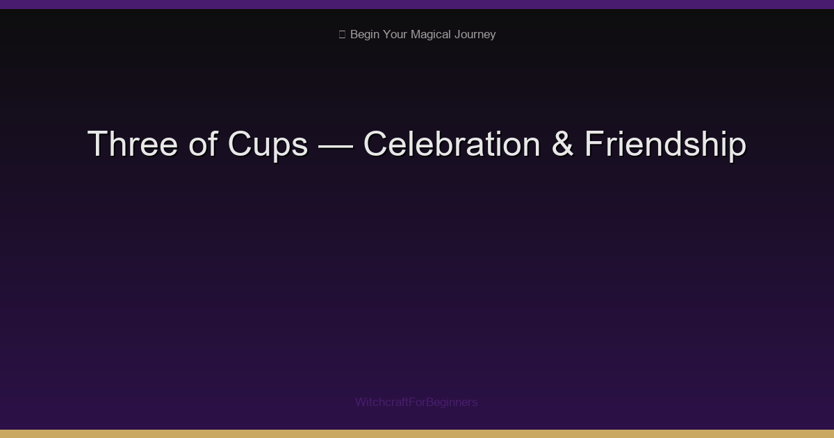 Three of Cups: Celebration, Friendship & Joyful Reunions