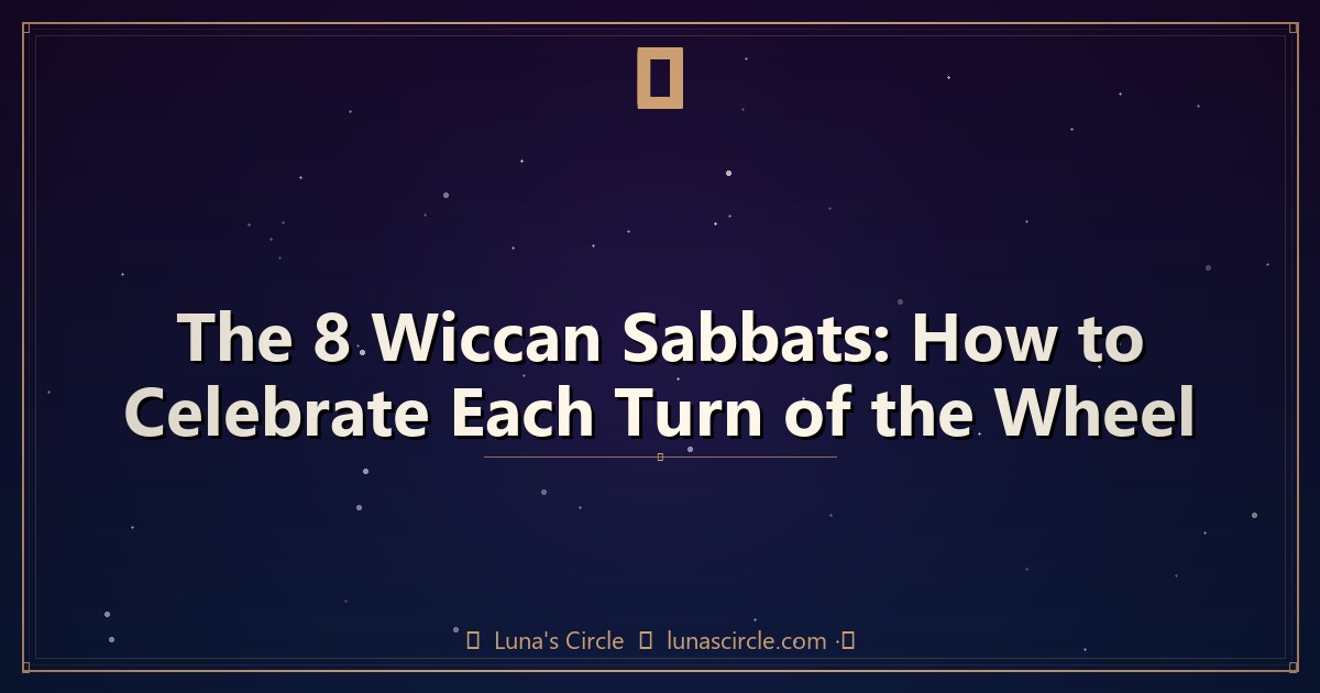The 8 Wiccan Sabbats: How to Celebrate Each Turn of the Wheel